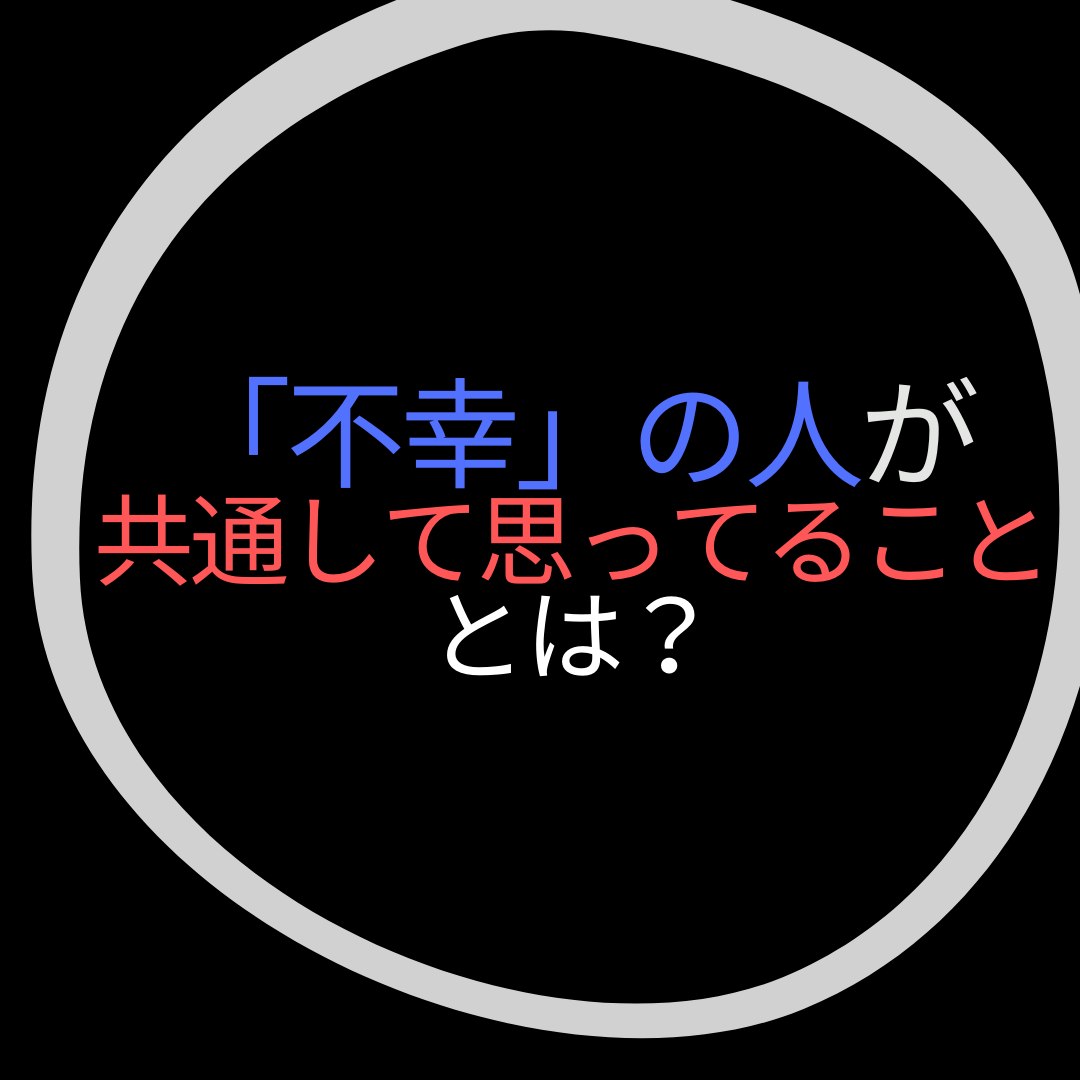 「不幸」の人が 共通して思ってること とは？